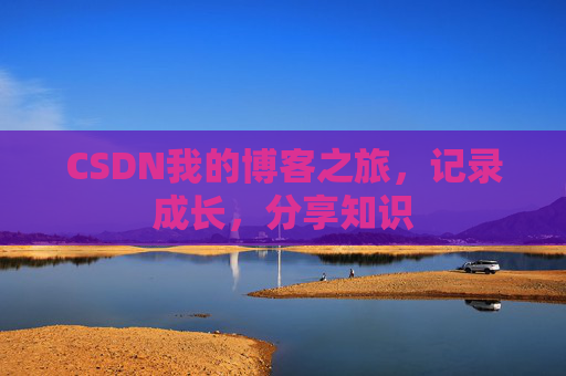 CSDN我的博客之旅，记录成长，分享知识