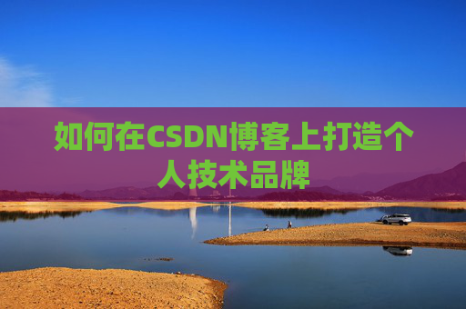 如何在CSDN博客上打造个人技术品牌